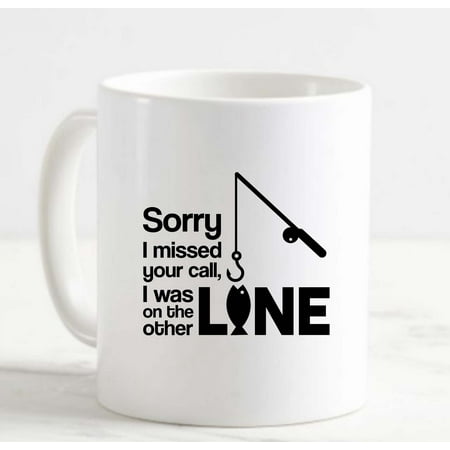 

Coffee Mug Sorry I Missed Your Call I Was On The Other Line Fishing Funny White Cup Funny Gifts for work office him her