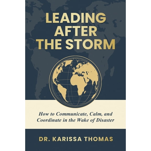 Leading After the Storm: How to Communicate, Calm, and Coordinate in the Wake of Disaster, (Paperback)