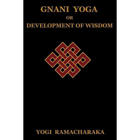 Gnani Yoga or Development of Wisdom: The Highest Yogi Teachings Regarding the Absolute and Its Manifestation, (Paperback)
