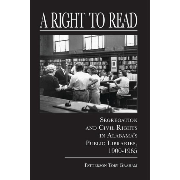 A Right to Read : Segregation and Civil Rights in Alabama's Public Libraries, 1900–1965 (Edition 1) (Paperback)