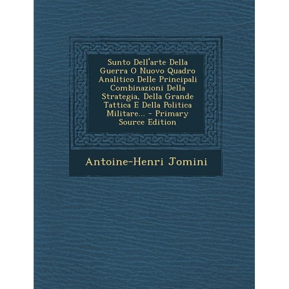 Sunto Dell'arte Della Guerra O Nuovo Quadro Analitico Delle Principali Combinazioni Della Strategia, Della Grande Tattica E Della Politica Militare... (Paperback)