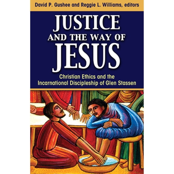 Justice and the Way of Jesus: Christian Ethics and the Incarnational Discipleship of Glen Stassen (Paperback)