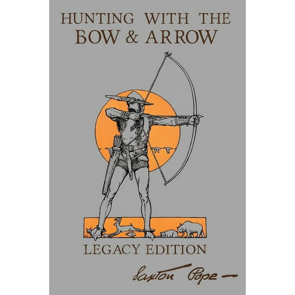Library of American Outdoors Classics Hunting With The Bow And Arrow - Legacy Edition: The Classic Manual For Making And Using Archery Equipment For Marksmans, Book 21, (Paperback)