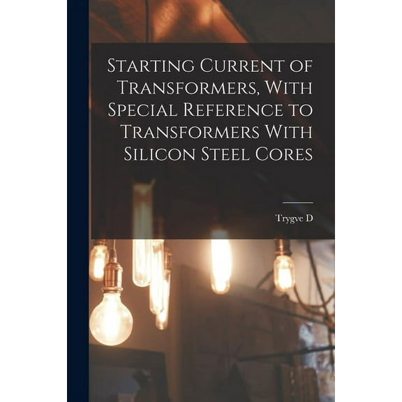 Starting Current of Transformers, With Special Reference to Transformers With Silicon Steel Cores (Paperback)