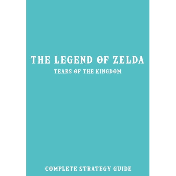 The Legend of Zelda Tears of the Kingdom: Complete Strategy Guide
