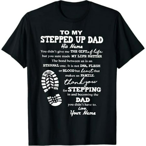 To my stepped up dad his name you didn't give me T-Shirt