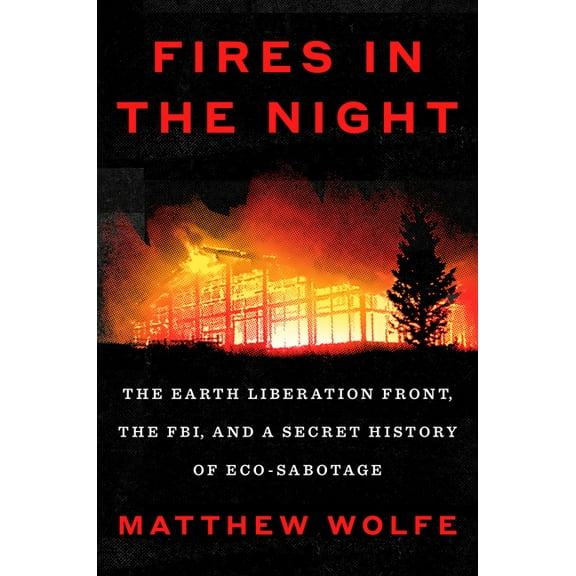Fires in the Night: The Earth Liberation Front, the Fbi, and a Secret History of Eco-Sabotage, (Hardcover)