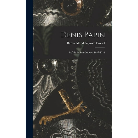 Denis Papin : Sa Vie Et Son Oeuvre, 1647-1714 (Hardcover)