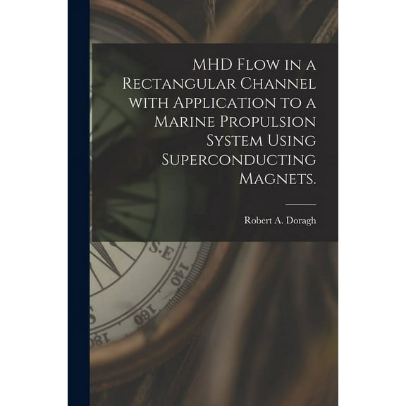MHD Flow in a Rectangular Channel With Application to a Marine Propulsion System Using Superconducting Magnets., (Paperback)