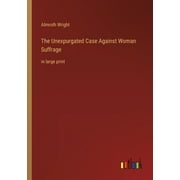 The Unexpurgated Case Against Woman Suffrage : in large print (Paperback)