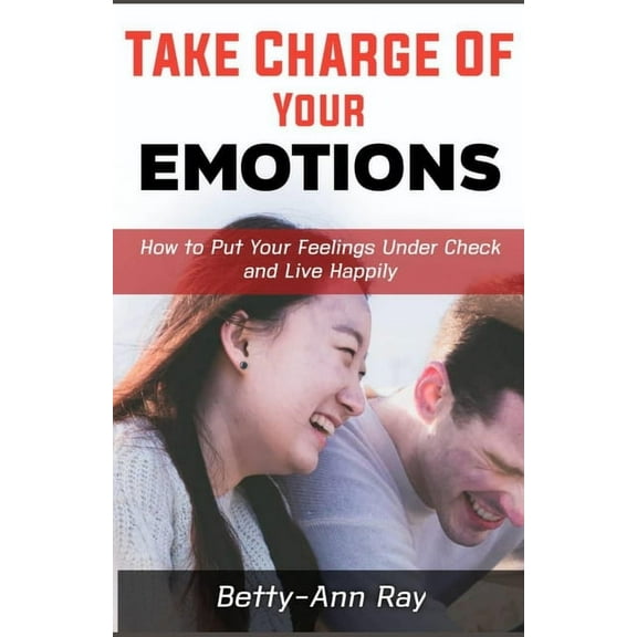 Take Charge of Your Emotions: How to Put Your Feelings Under Check and Live Happily (Paperback)