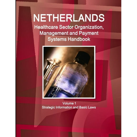 Netherlands Healthcare Sector Organization, Management and Payment Systems Handbook Volume 1 Strategic Information and B, (Paperback)