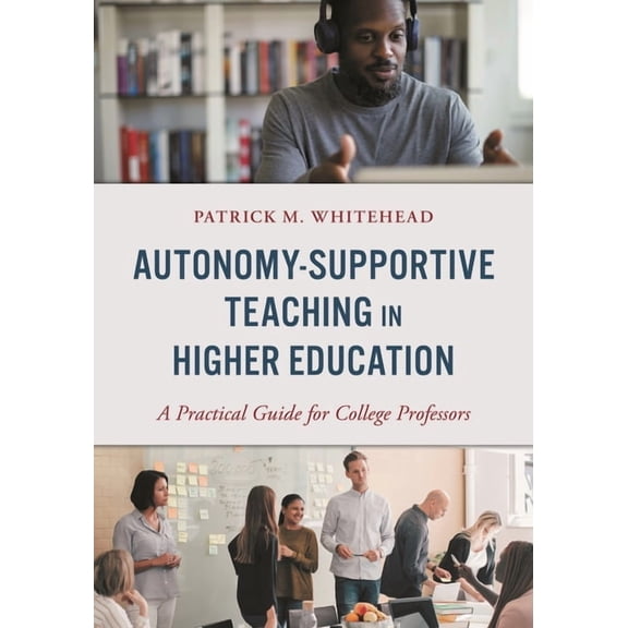Autonomy-Supportive Teaching in Higher Education: A Practical Guide for College Professors, (Paperback)
