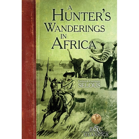 A Hunter's Wanderings in Africa: A Narrative of Nine Years Spent Amongst the Game of the Far Interior of South Africa, (Paperback)