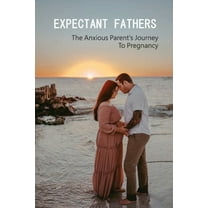 Expectant Fathers: The Anxious Parent's Journey To Pregnancy: Anxiety In Early Pregnancy (Paperback)