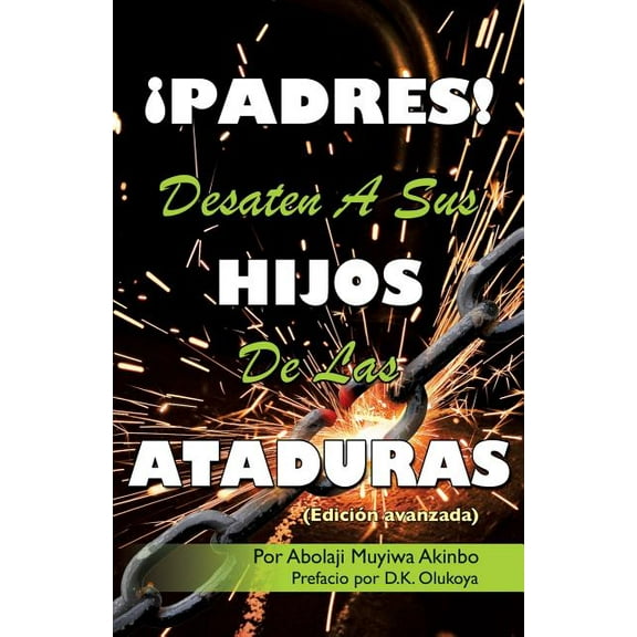 ¡PADRES! DESATEN A SUS HIJOS De Las ATADURAS, (Paperback)
