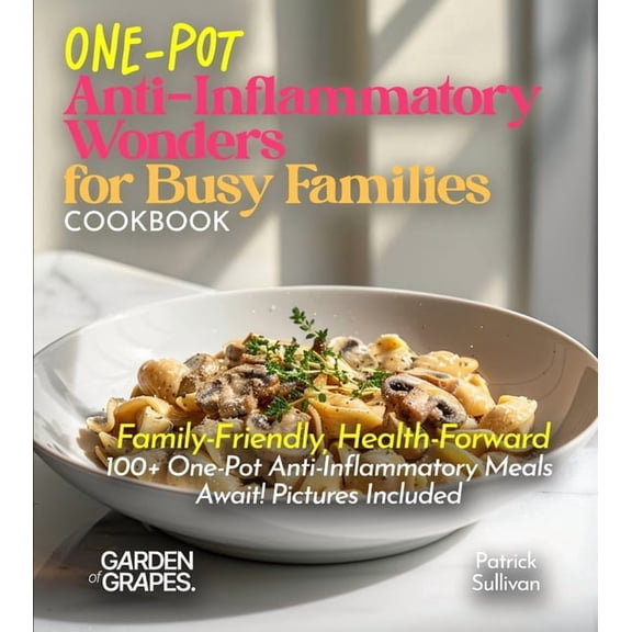 Anti-Inflammatory Collection One-Pot Anti-Inflammatory Wonders for Busy Families Cookbook: Family-Friendly, Health-Forward - 100  One-Pot Anti-Inflam, (Paperback)