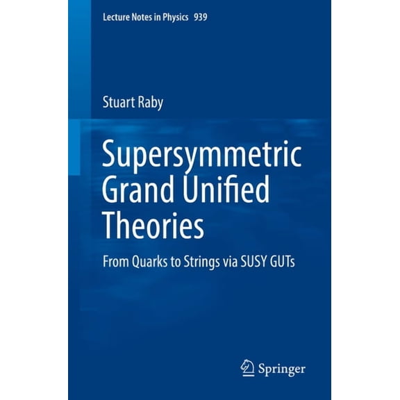 Lecture Notes in Physics Supersymmetric Grand Unified Theories: From Quarks to Strings Via Susy Guts, Book 939, (Paperback)