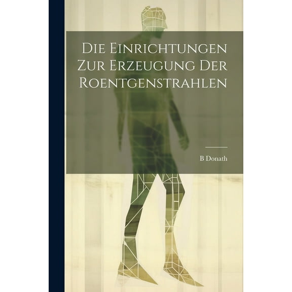 Die Einrichtungen Zur Erzeugung Der Roentgenstrahlen (Paperback)