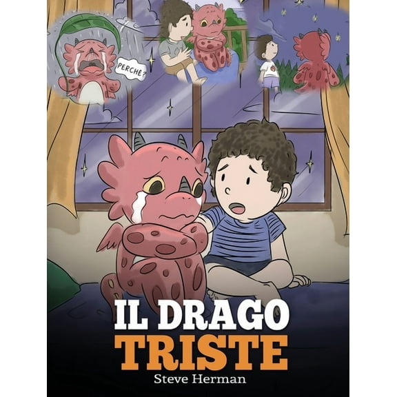 My Dragon Books Italiano Il drago triste: (The Sad Dragon) Una simpatica storia per bambini, per aiutarli a comprendere la perdita di una persona, Book 28, (Hardcover)
