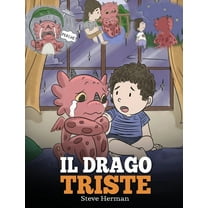 My Dragon Books Italiano Il drago triste: (The Sad Dragon) Una simpatica storia per bambini, per aiutarli a comprendere la perdita di una persona, Book 28, (Hardcover)