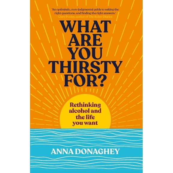 What Are You Thirsty For?: Rethinking Alcohol and the Life You Want, (Paperback)