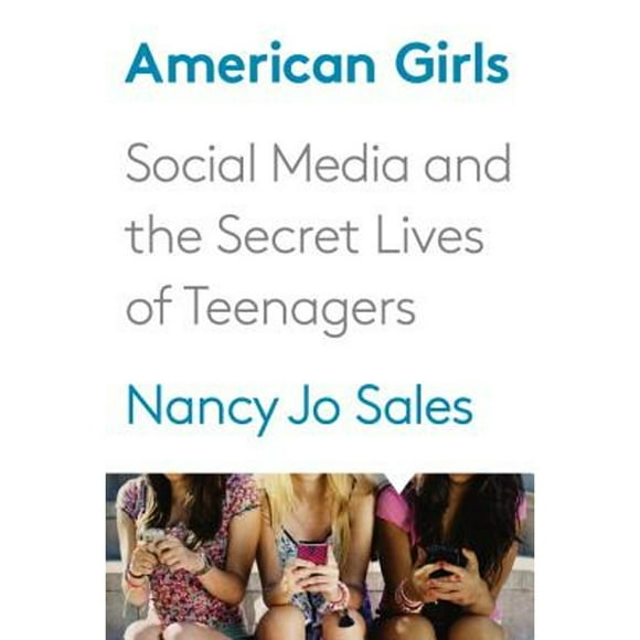 Pre-Owned American Girls: Social Media and the Secret Lives of Teenagers (Hardcover 9780385353922) by Nancy Jo Sales
