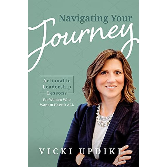 Pre-Owned Navigating Your Journey: Actionable Leadership Lessons for Women Who Want to Have It All (Paperback) 1642252794 9781642252798