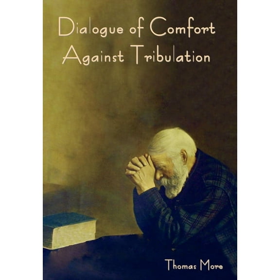 Dialogue of Comfort against Tribulation, (Hardcover)
