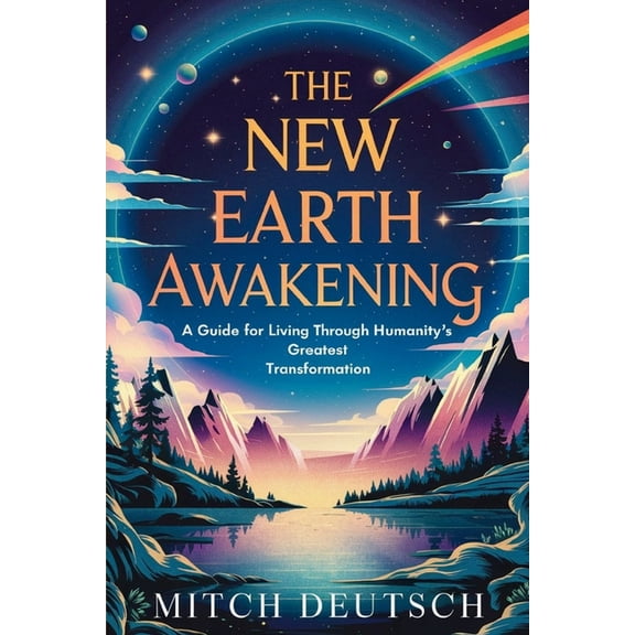 The New Earth Awakening: A Guide For Living Through Humanity's Greatest Transformation, (Paperback)