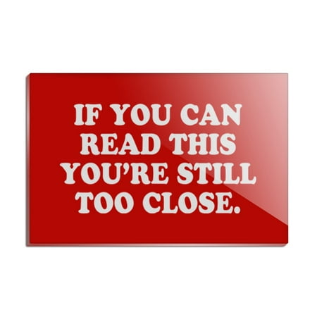 

If You Can Read This You re Still Too Close Rectangle Acrylic Fridge Refrigerator Magnet