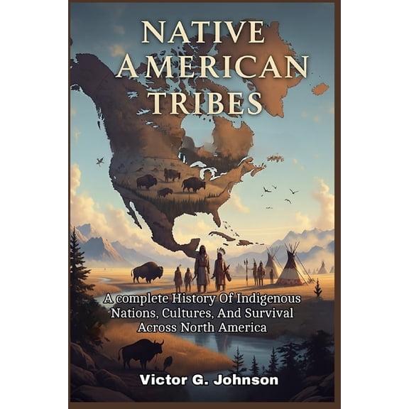 Native American Tribes: A complete History Of Indigenous Nations, Cultures, And Survival Across North America, (Paperback)