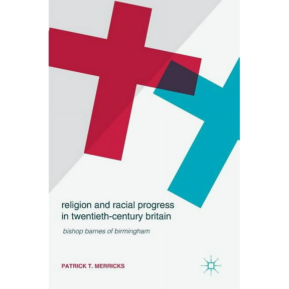 Religion and Racial Progress in Twentieth-Century Britain: Bishop Barnes of Birmingham, (Hardcover)