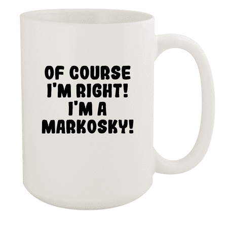 

Of Course I m Right! I m A Markosky! - Ceramic 15oz White Mug White
