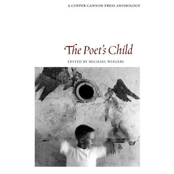 Cooper Canyon Press Anthology The Poet's Child: Edited by Michael Wiegers, (Paperback)