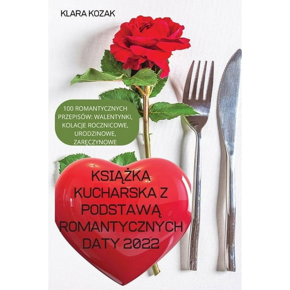 KsiĄŻka Kucharska Z PodstawĄ Romantycznych Daty 2022: 100 Romantycznych PrzepisÃ³w, Walentynki, (Paperback)