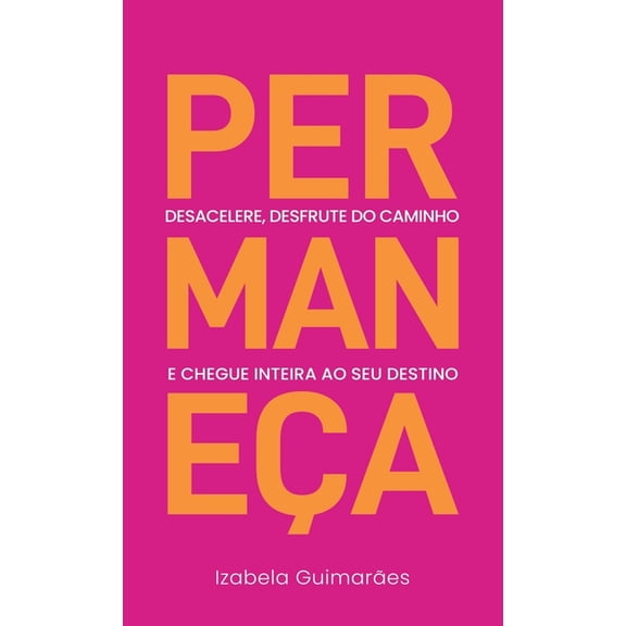 PermaneÃ§a: Desacelere, Desfrute do Caminho, e Chegue Inteira ao Seu Destino, (Hardcover)