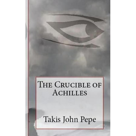 The Crucible Of Achilles By Takis John Pepe English