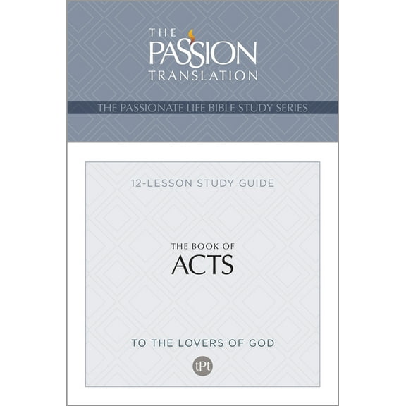 The Passionate Life Bible Study Series: TPT The Book of Acts : 12-Lesson Study Guide (Paperback)