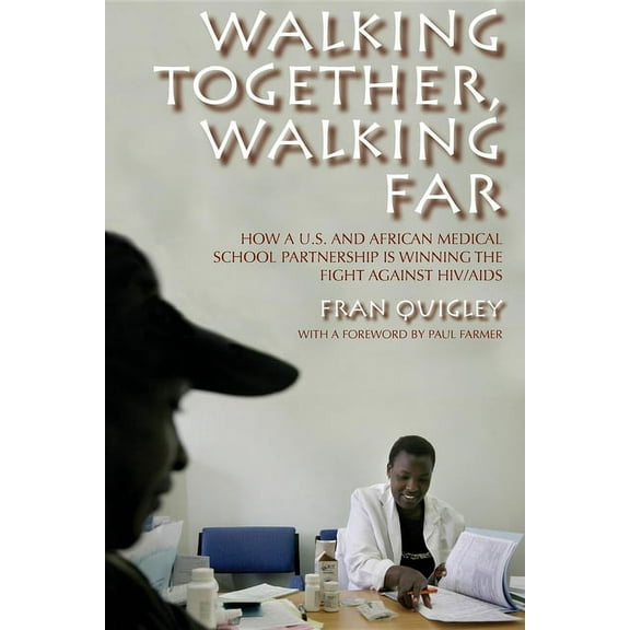 Walking Together, Walking Far: How a U.S. and African Medical School Partnership Is Winning the Fight Against HIV/AIDS, (Paperback)
