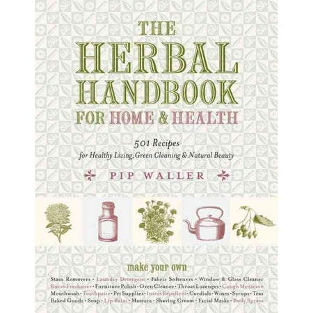 The Herbal Handbook for Home & Health: 501 Recipes for Healthy Living, Green Cleaning, & Natural Beauty