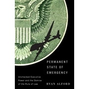 Permanent State of Emergency : Unchecked Executive Power and the Demise of the Rule of Law (Hardcover)