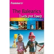 Frommer's The Balearics With Your Family: The Best of Mallorca, Menorca, Ibiza and Formentera (Frommers With Your Family Series) - Leith, Alex