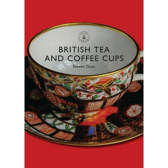 Shire Library: British Tea and Coffee Cups : 1745–1940 (Paperback)