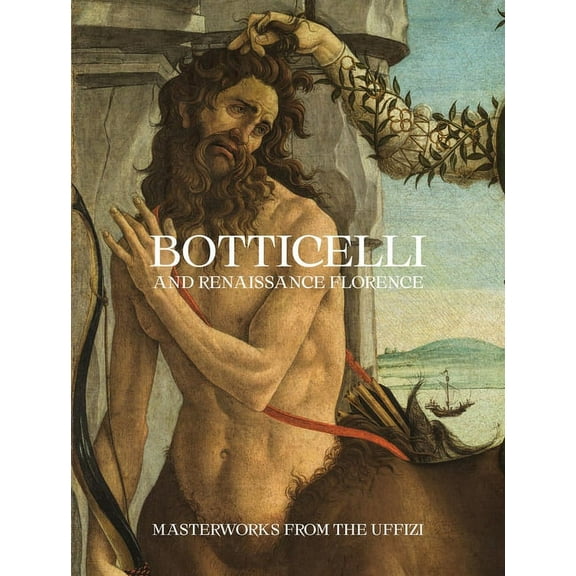Botticelli and Renaissance Florence: Masterworks from the Uffizi, (Paperback)