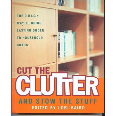 Cut the Clutter and Stow the Stuff : The Q.U.I.C.K. Way to Bring Lasting Order to Household (Order And Chaos Best Class)