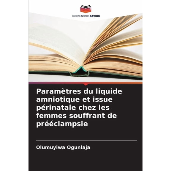ParamÃ¨tres du liquide amniotique et issue pÃ©rinatale chez les femmes souffrant de prÃ©Ã©clampsie, (Paperback)