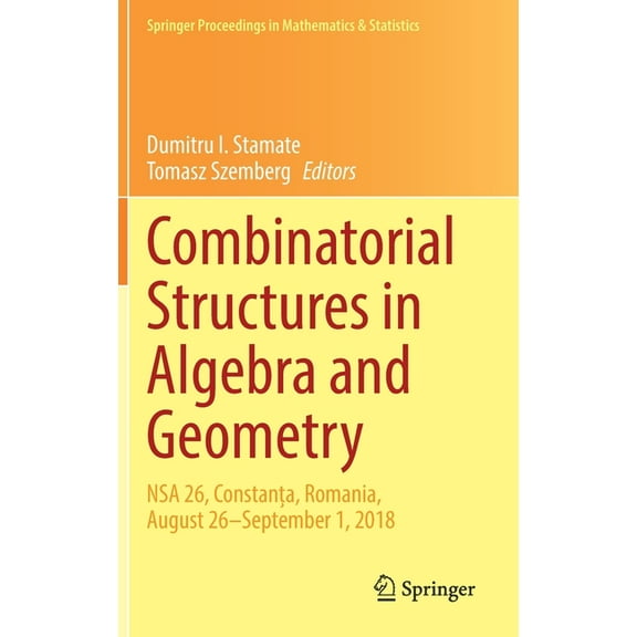 Springer Proceedings in Mathematics & St Combinatorial Structures in Algebra and Geometry: Nsa 26, Constanța, Romania, August 26-September 1, 2018, Book 331, (Hardcover)