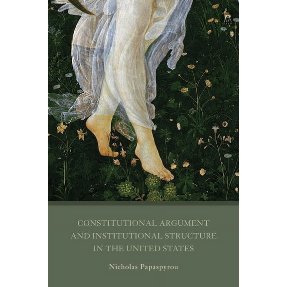 Constitutional Argument and Institutional Structure in the United States, (Hardcover)