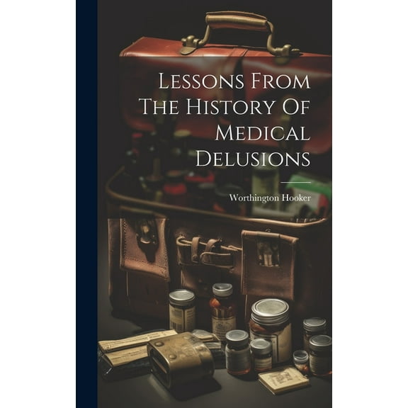 Lessons From The History Of Medical Delusions (Hardcover)